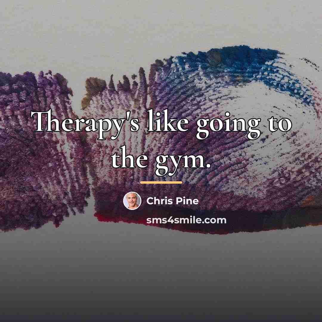 “Therapy's like going to the gym.…” quote by Chris Pine