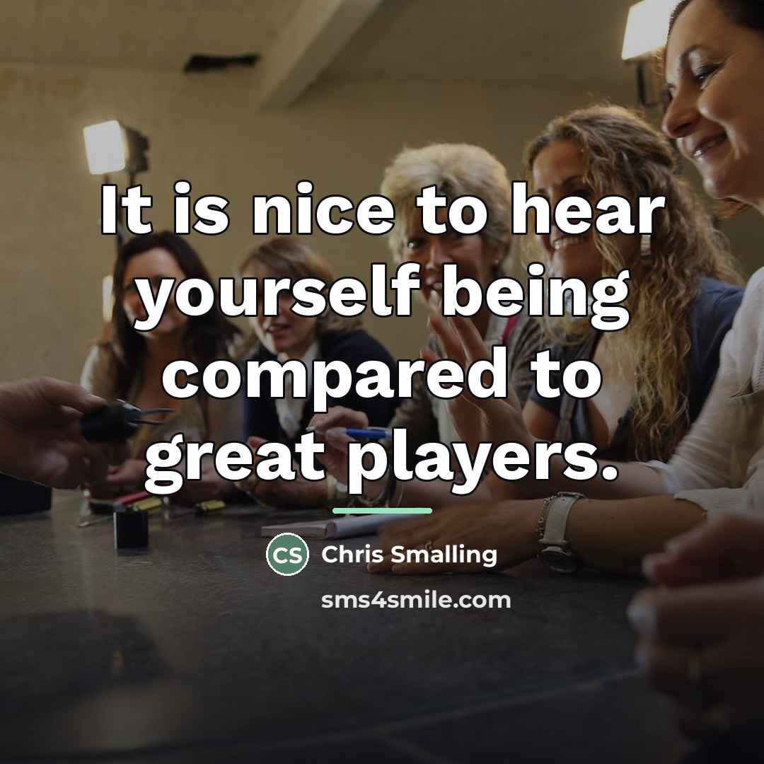 “It is nice to hear yourself being compared to great…” quote by Chris Smalling