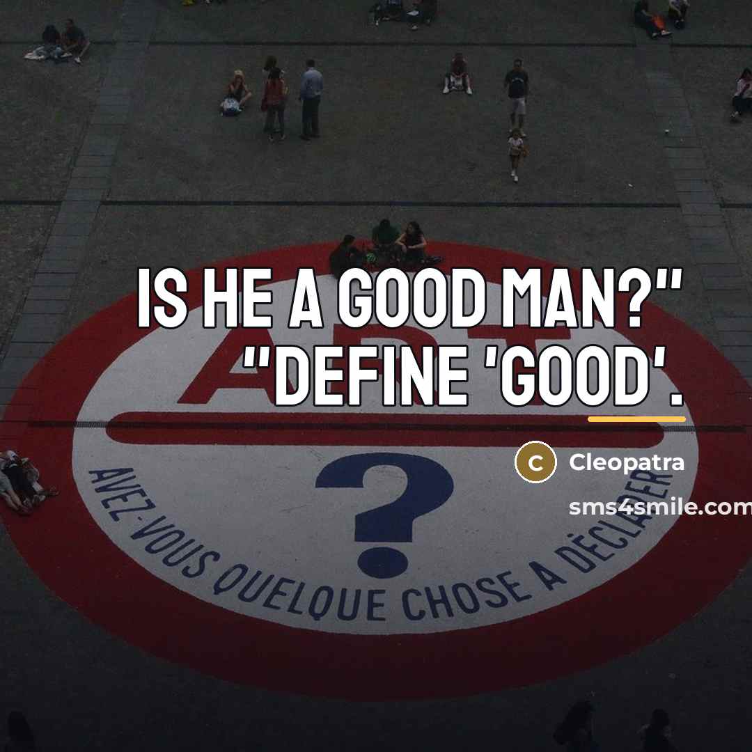 “Is he a good man?" "Define 'good'.…” quote by Cleopatra
