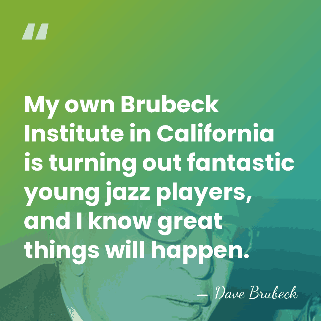 My own Brubeck Institute in California is turning out fantastic young jazz&hellip; - Dave Brubeck