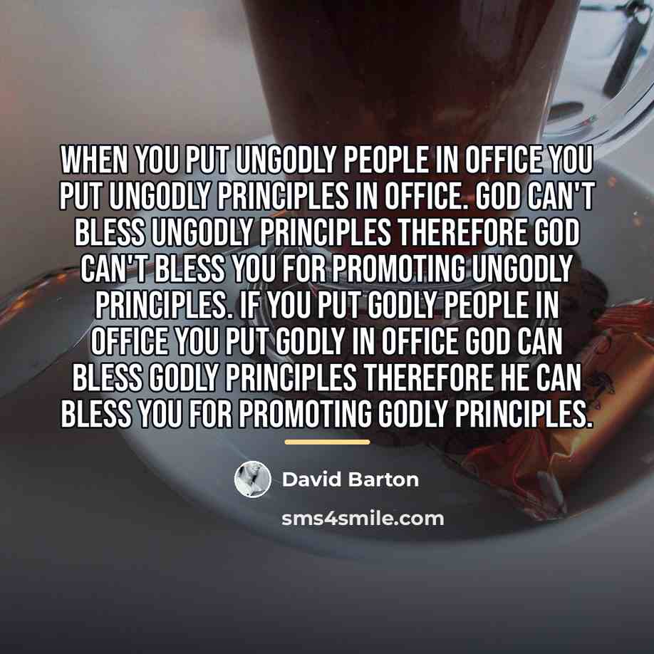 “When you put ungodly people in office you put ungodly…” quote by David Barton