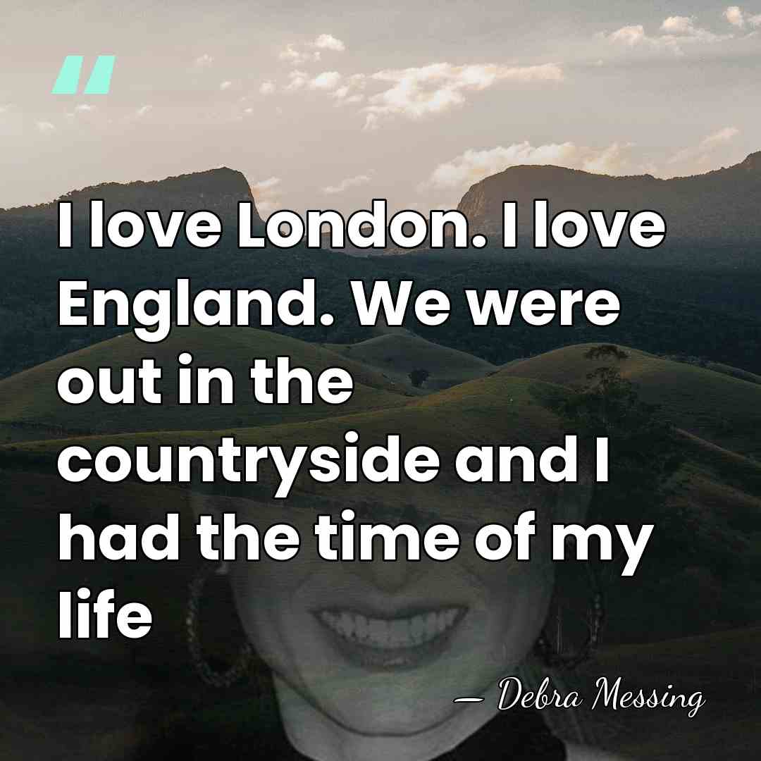 I love London. I love England. We were out in the countryside&hellip; - Debra Messing