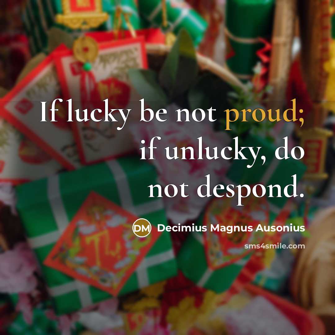 “If lucky be not proud; if unlucky, do not despond.…” quote by Decimius Magnus Ausonius