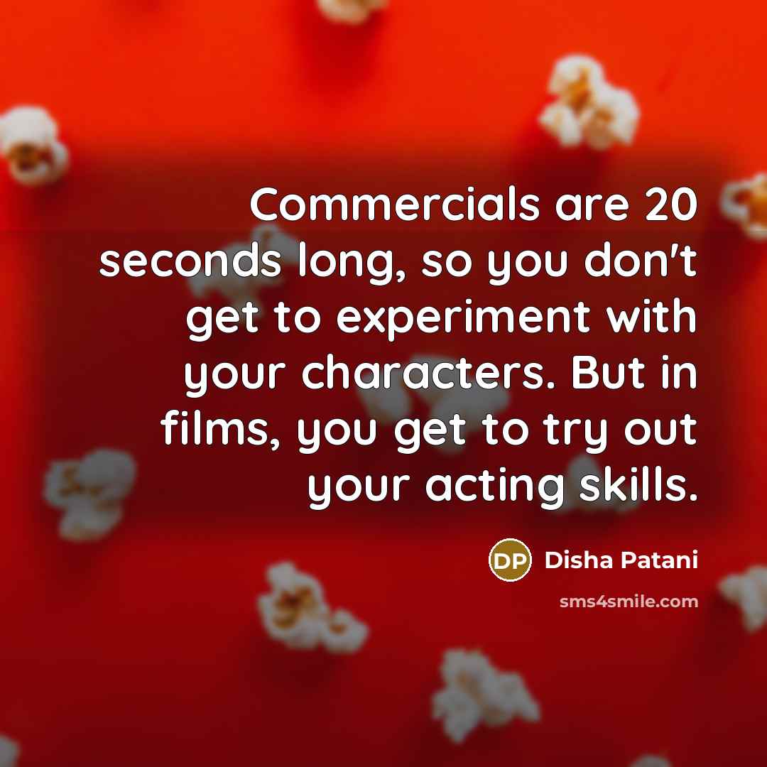 “Commercials are 20 seconds long, so you don't get to…” quote by Disha Patani