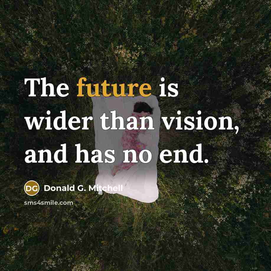 “The future is wider than vision, and has no end.…” quote by Donald G. Mitchell
