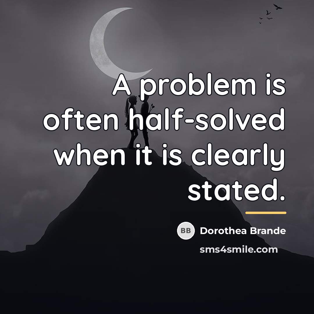 “A problem is often half-solved when it is clearly stated.…” quote by Dorothea Brande