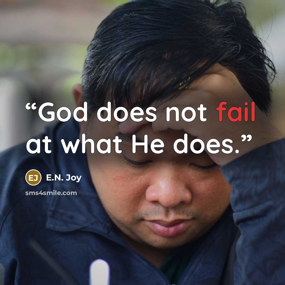“God does not fail at what He does.” quote by E.N. Joy