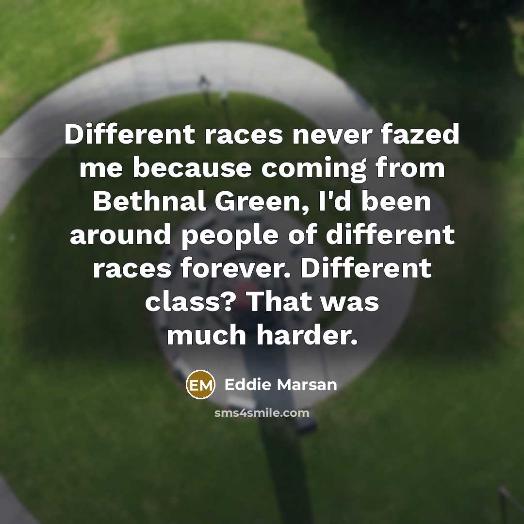 “Different races never fazed me because coming from Bethnal Green,…” quote by Eddie Marsan