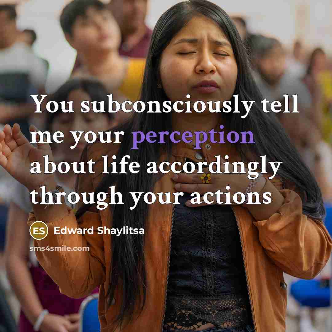 “You subconsciously tell me your perception about life accordingly through…” quote by Edward Shaylitsa