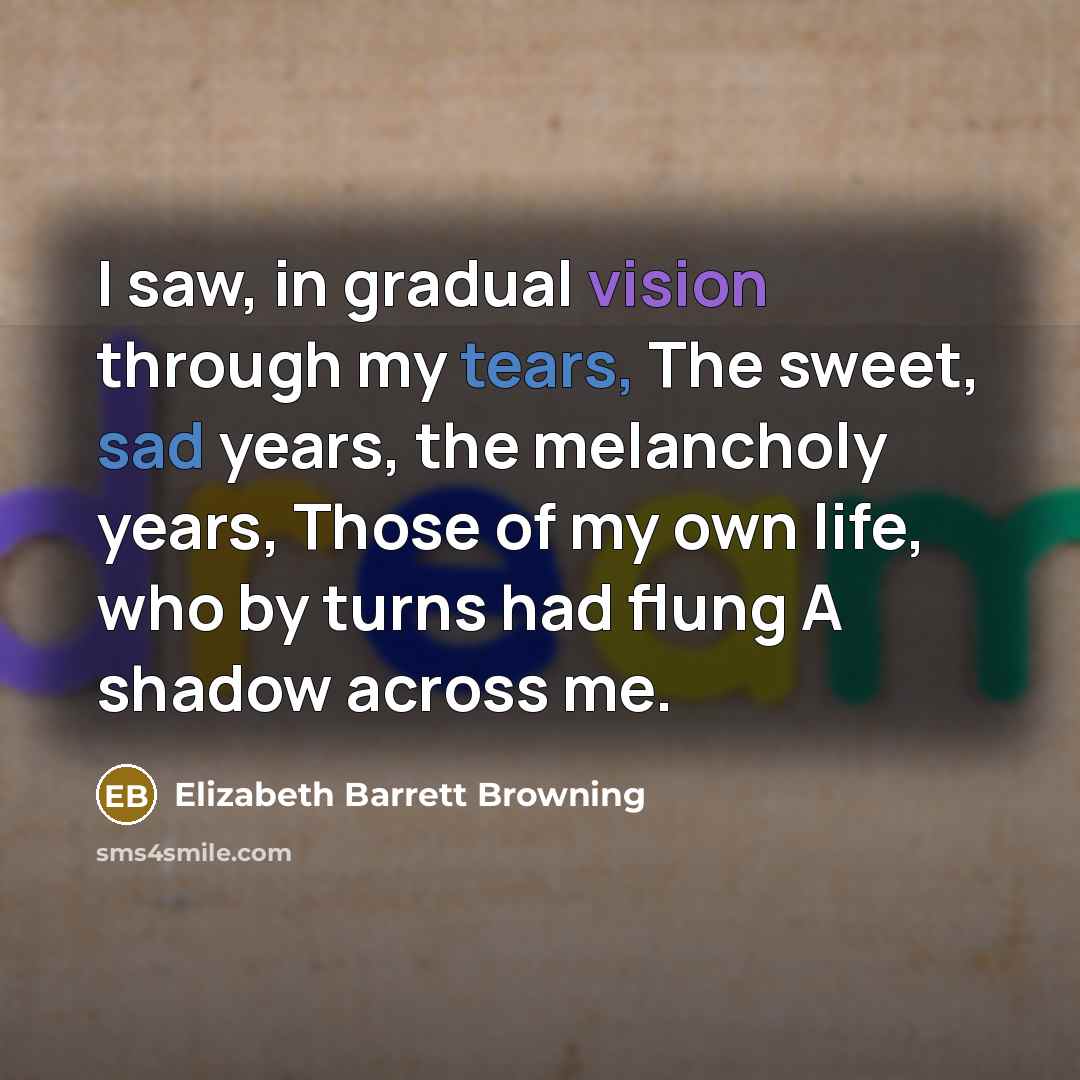 “I saw, in gradual vision through my tears, The sweet,…” quote by Elizabeth Barrett Browning