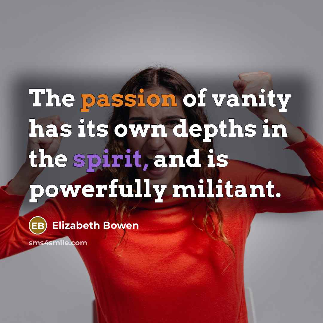 “The passion of vanity has its own depths in the…” quote by Elizabeth Bowen
