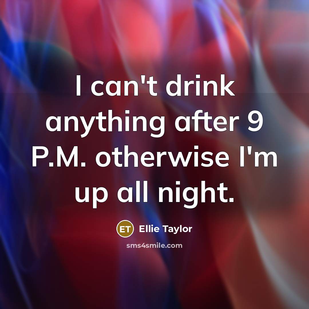 “I can't drink anything after 9 P.M. otherwise I'm up…” quote by Ellie Taylor