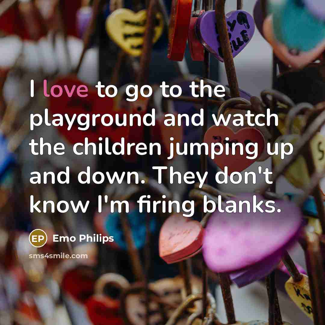 “I love to go to the playground and watch the…” quote by Emo Philips