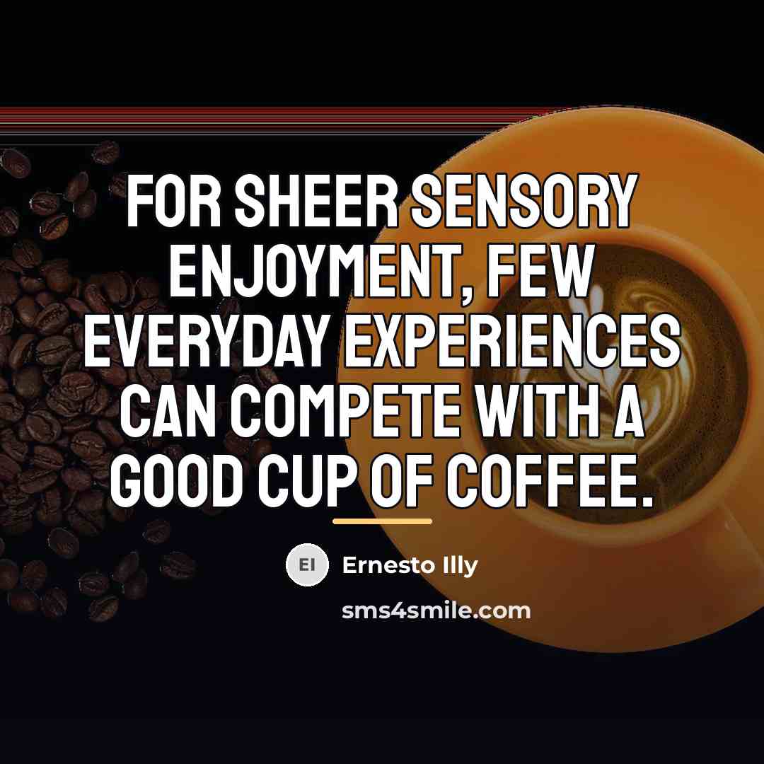 “For sheer sensory enjoyment, few everyday experiences can compete with…” quote by Ernesto Illy
