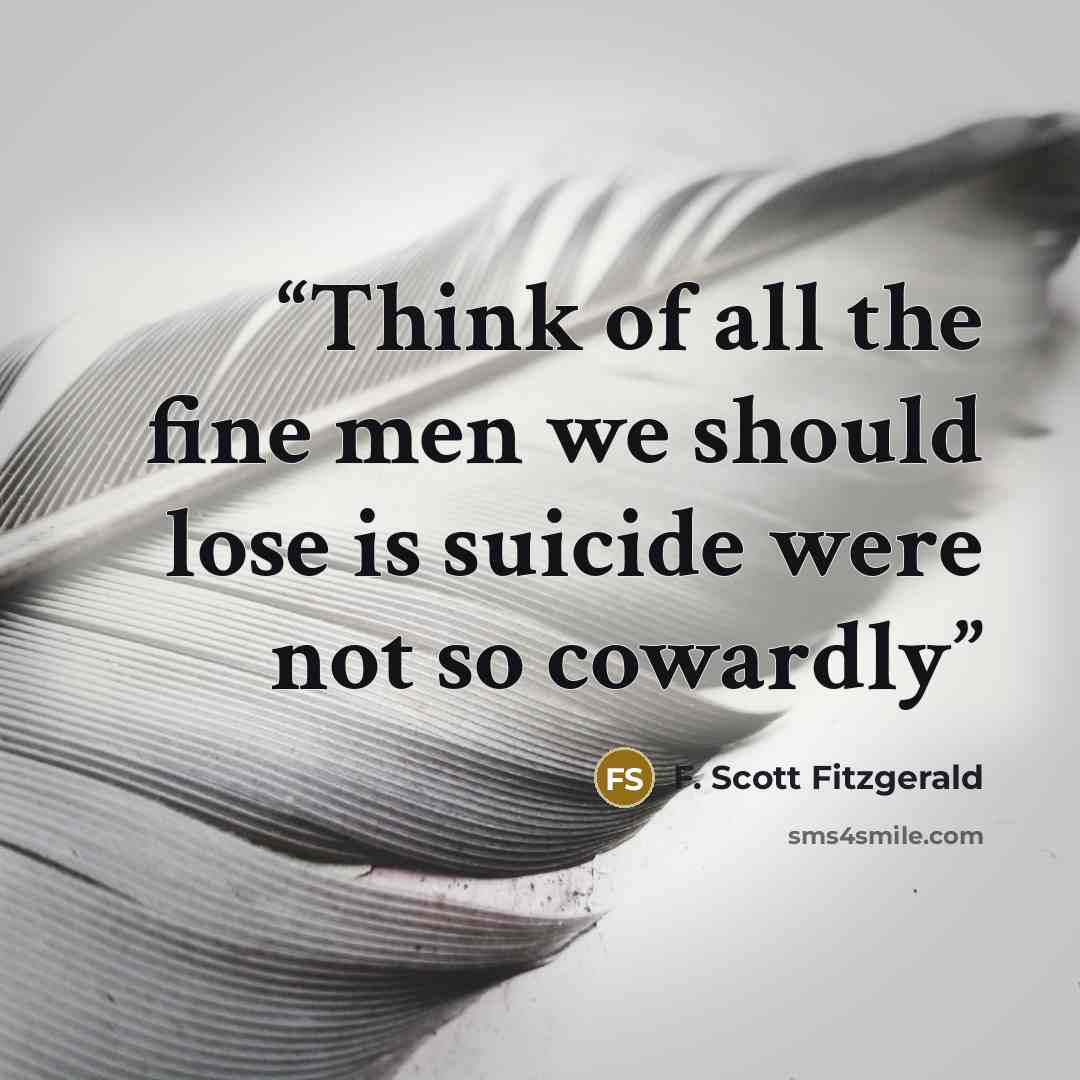 “Think of all the fine men we should lose is suicide were not so cowardly” quote by F. Scott Fitzgerald