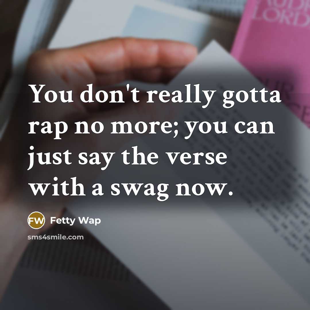 “You don't really gotta rap no more; you can just…” quote by Fetty Wap