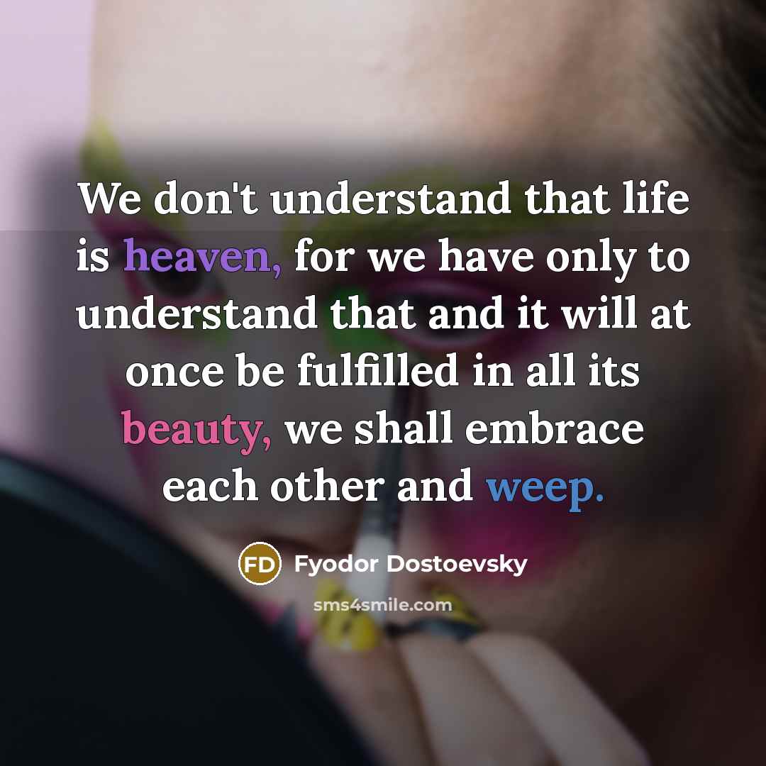 “We don't understand that life is heaven, for we have…” quote by Fyodor Dostoevsky