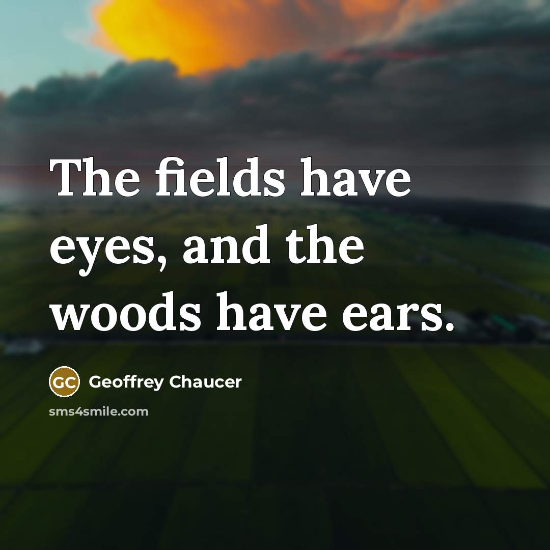 “The fields have eyes, and the woods have ears.…” quote by Geoffrey Chaucer