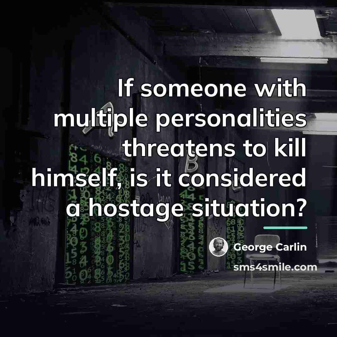“If someone with multiple personalities threatens to kill himself, is…” quote by George Carlin