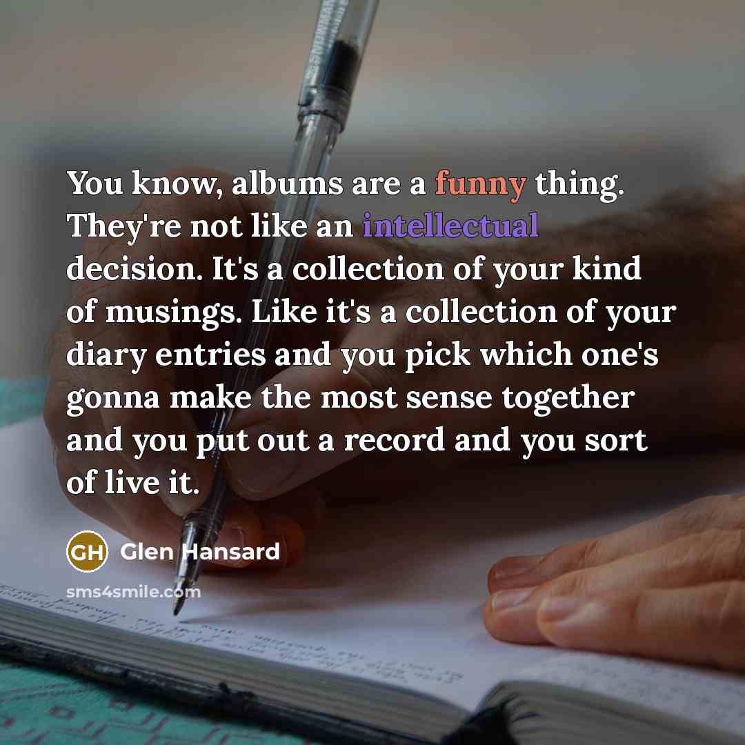 “You know, albums are a funny thing. They're not like…” quote by Glen Hansard
