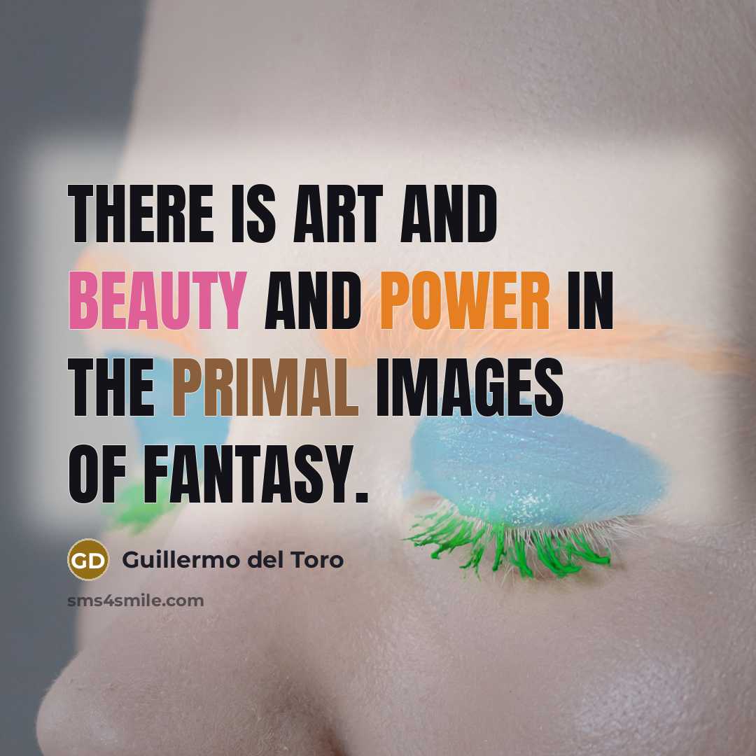 “There is art and beauty and power in the primal…” quote by Guillermo del Toro