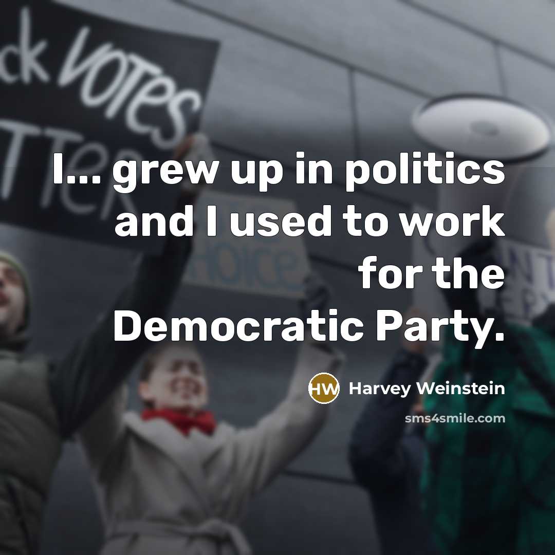 “I... grew up in politics and I used to work…” quote by Harvey Weinstein