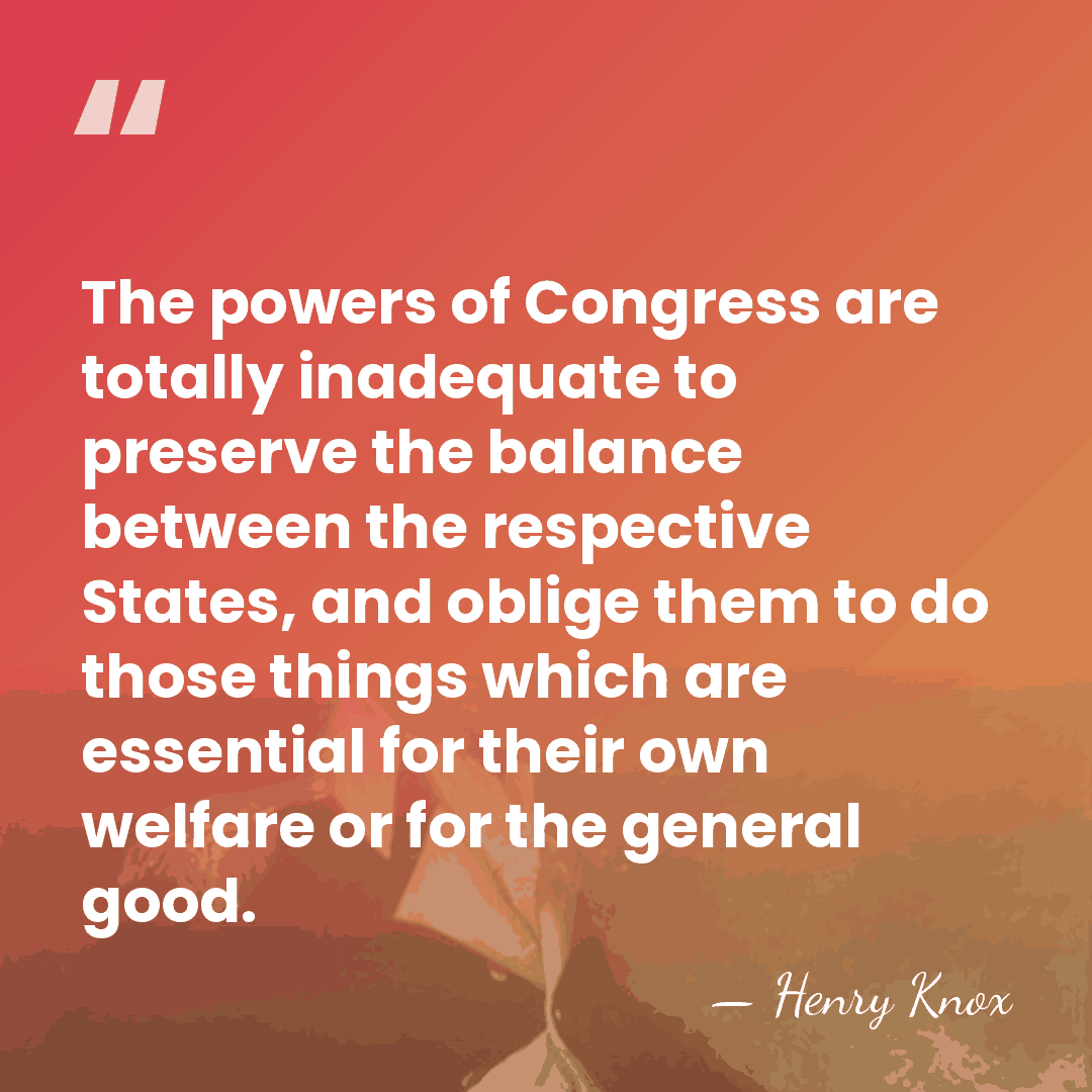 The powers of Congress are totally inadequate to preserve the balance between&hellip; - Henry Knox