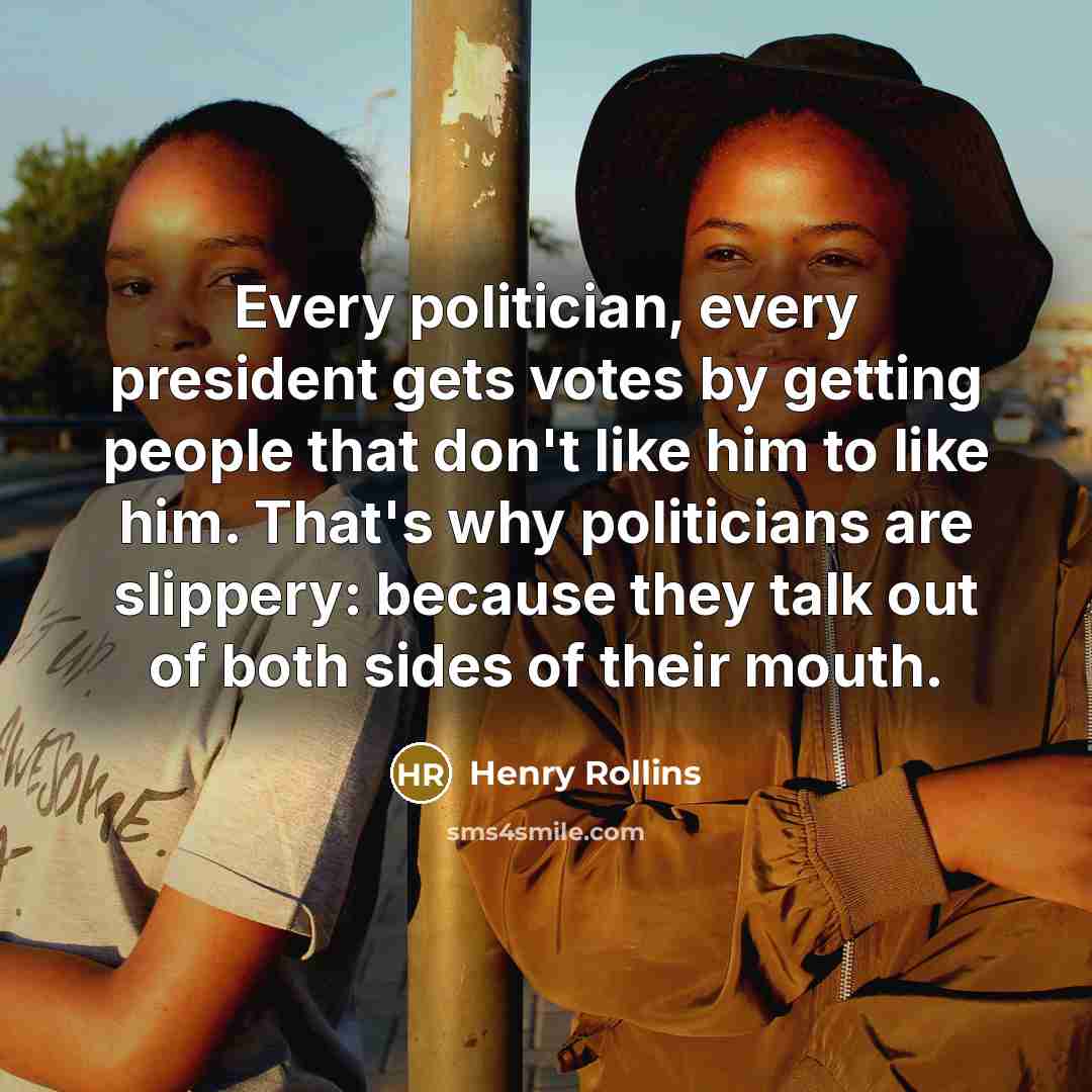 “Every politician, every president gets votes by getting people that…” quote by Henry Rollins