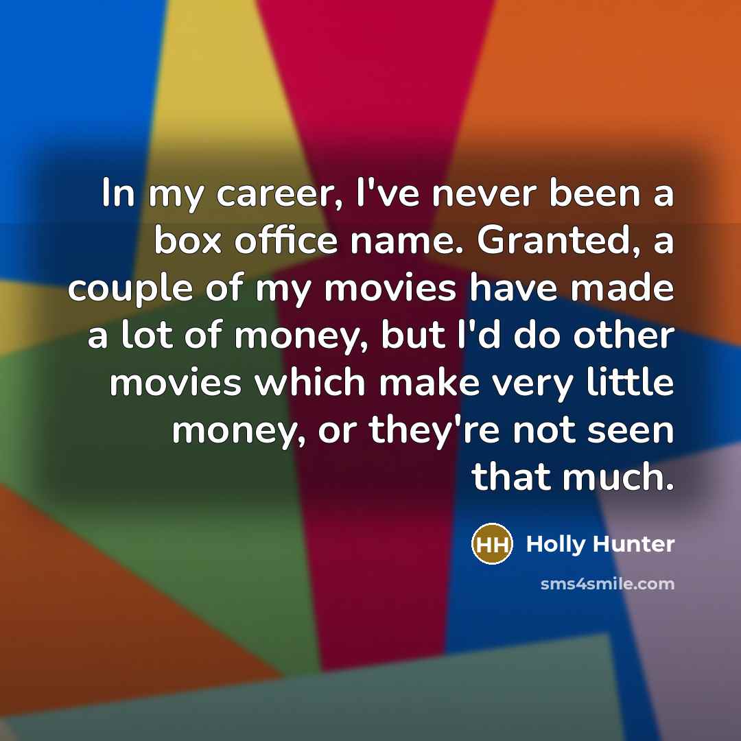 “In my career, I've never been a box office name.…” quote by Holly Hunter