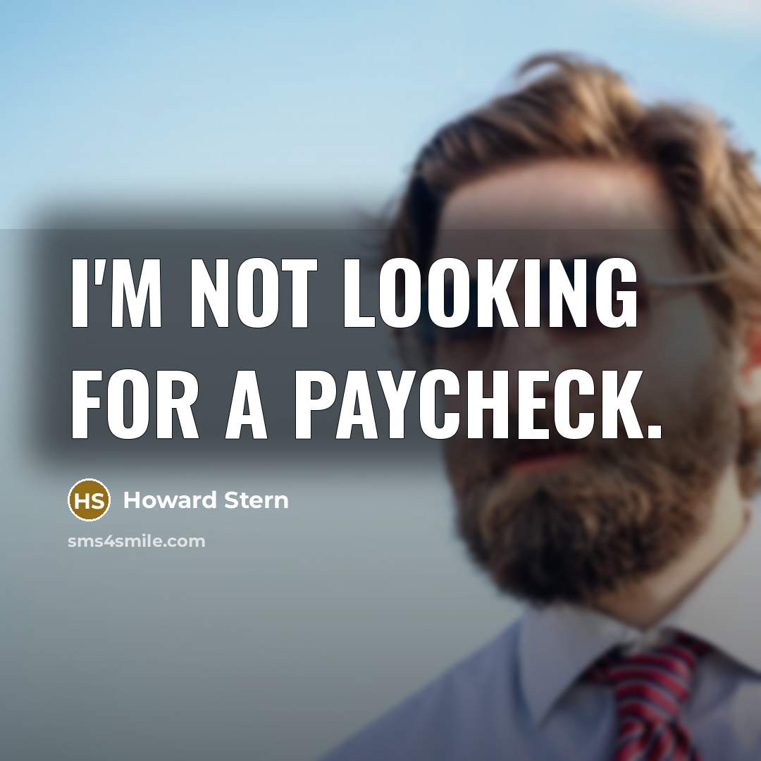 “I'm not looking for a paycheck.…” quote by Howard Stern