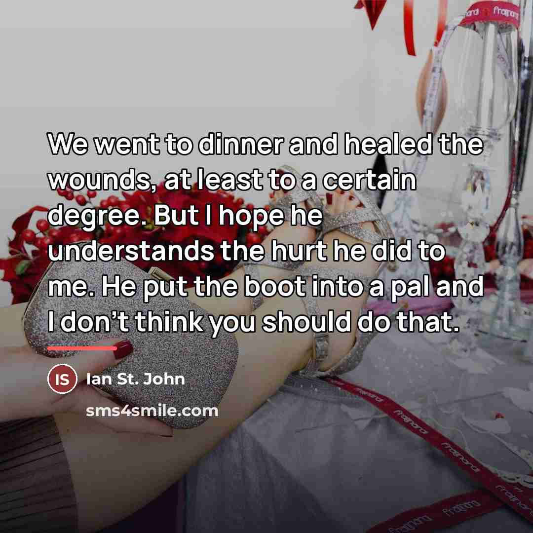 “We went to dinner and healed the wounds, at least…” quote by Ian St. John