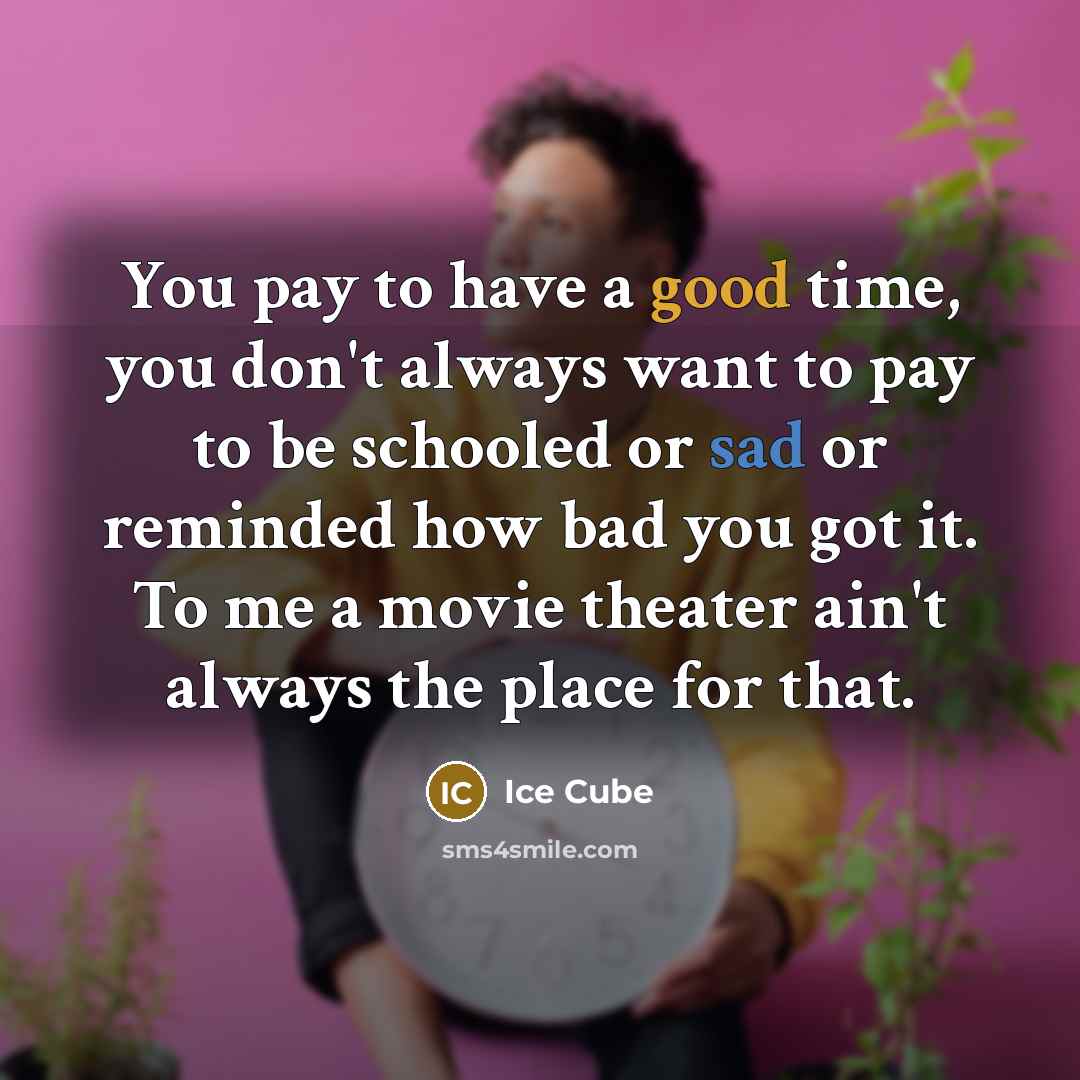 “You pay to have a good time, you don't always…” quote by Ice Cube