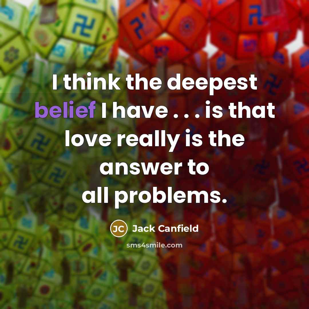 “I think the deepest belief I have . . .…” quote by Jack Canfield