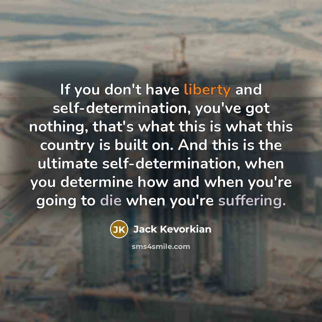 “If you don't have liberty and self-determination, you've got nothing,…” quote by Jack Kevorkian