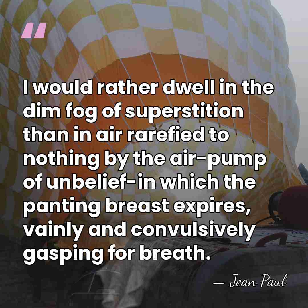 I would rather dwell in the dim fog of superstition than in&hellip; - Jean Paul