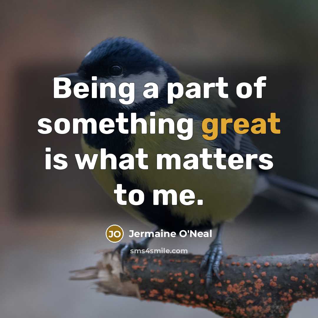 “Being a part of something great is what matters to…” quote by Jermaine O'Neal