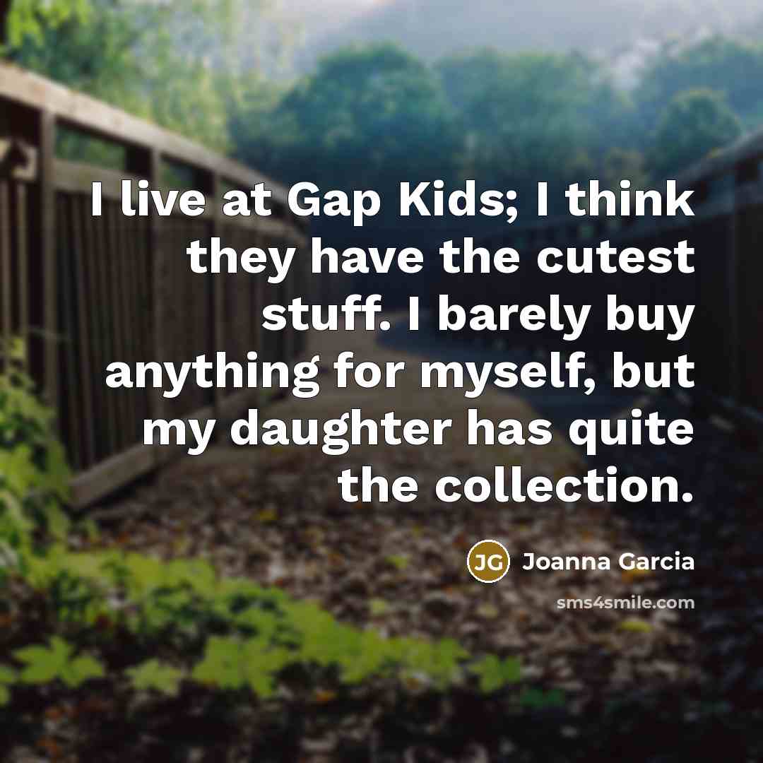 “I live at Gap Kids; I think they have the…” quote by Joanna Garcia