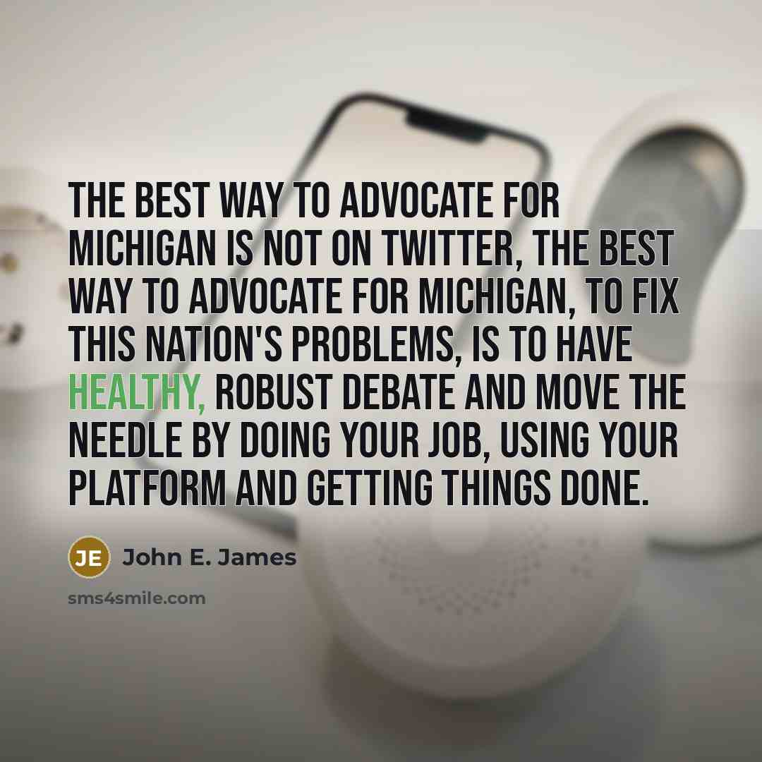 “The best way to advocate for Michigan is not on…” quote by John E. James