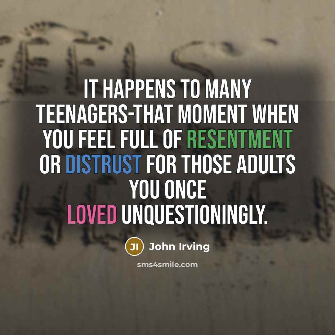 “It happens to many teenagers-that moment when you feel full…” quote by John Irving
