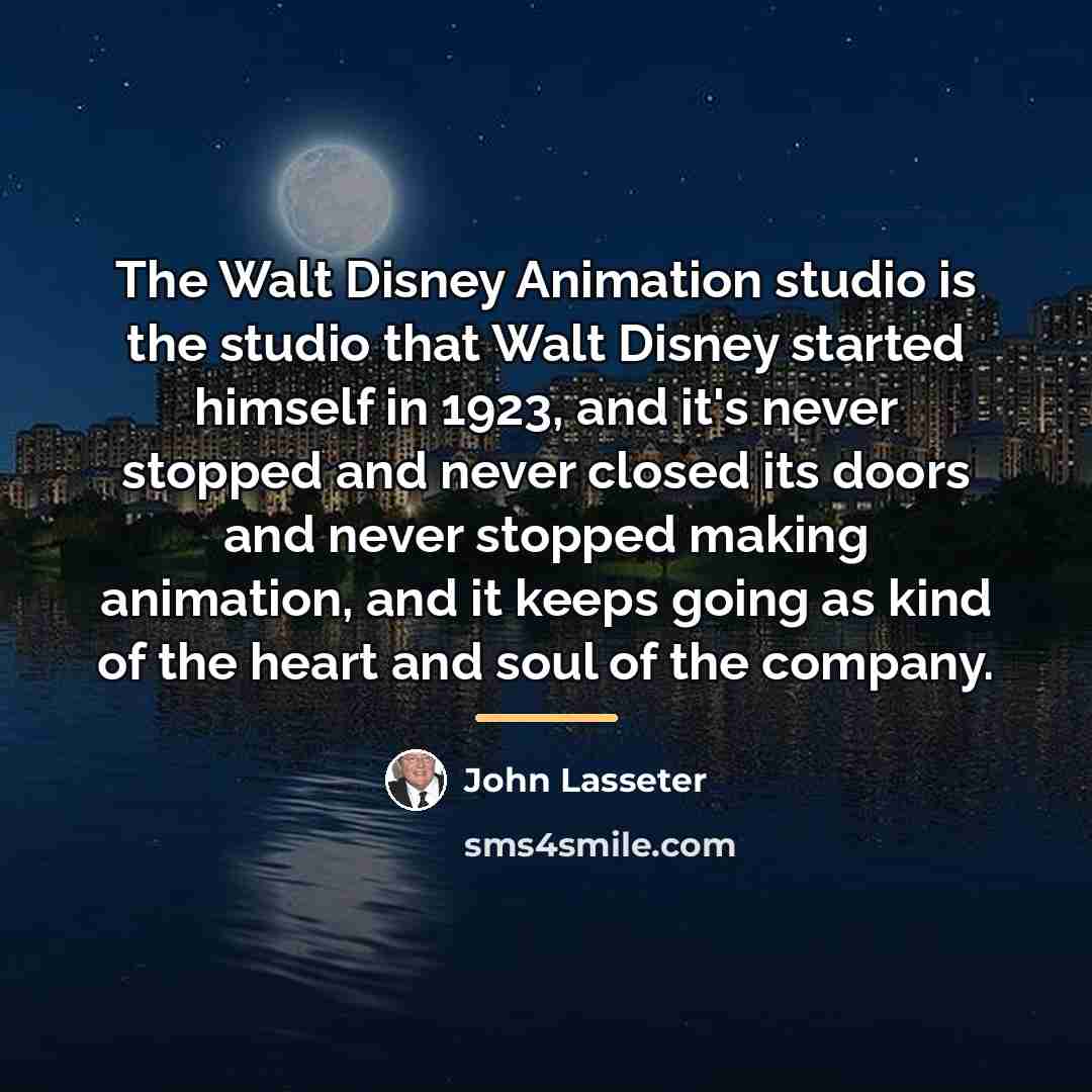 “The Walt Disney Animation studio is the studio that Walt…” quote by John Lasseter