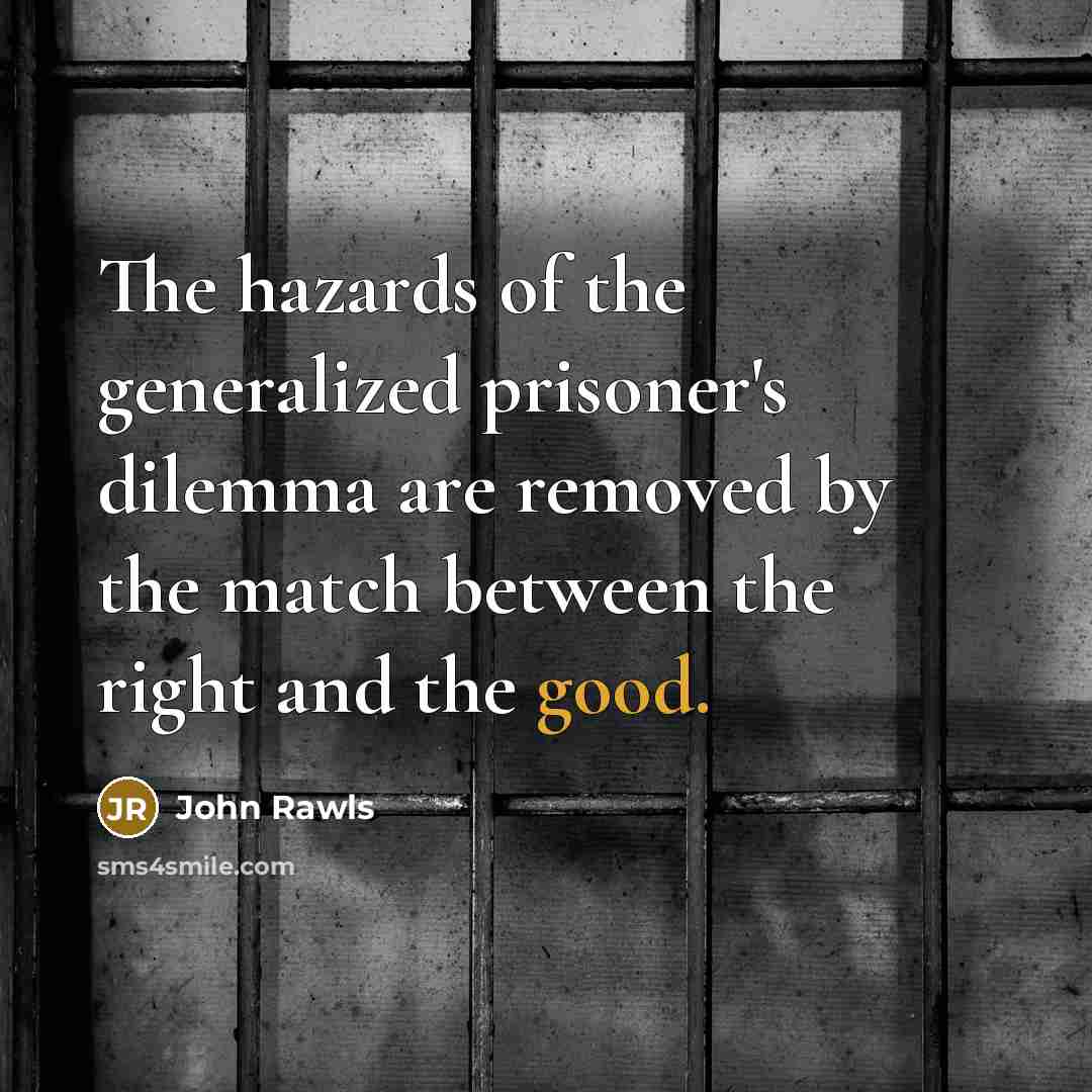 “The hazards of the generalized prisoner's dilemma are removed by…” quote by John Rawls