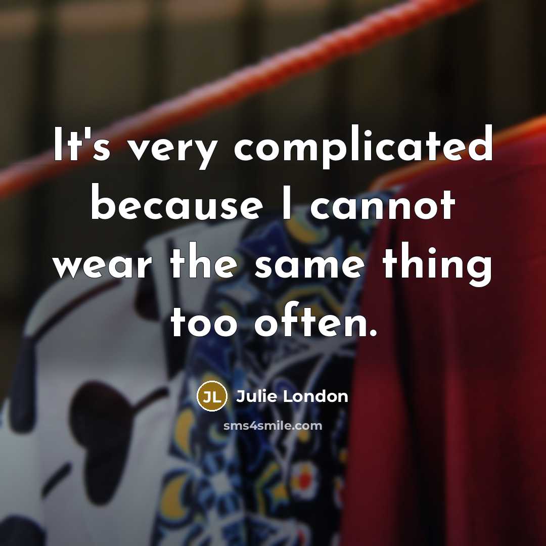 “It's very complicated because I cannot wear the same thing…” quote by Julie London