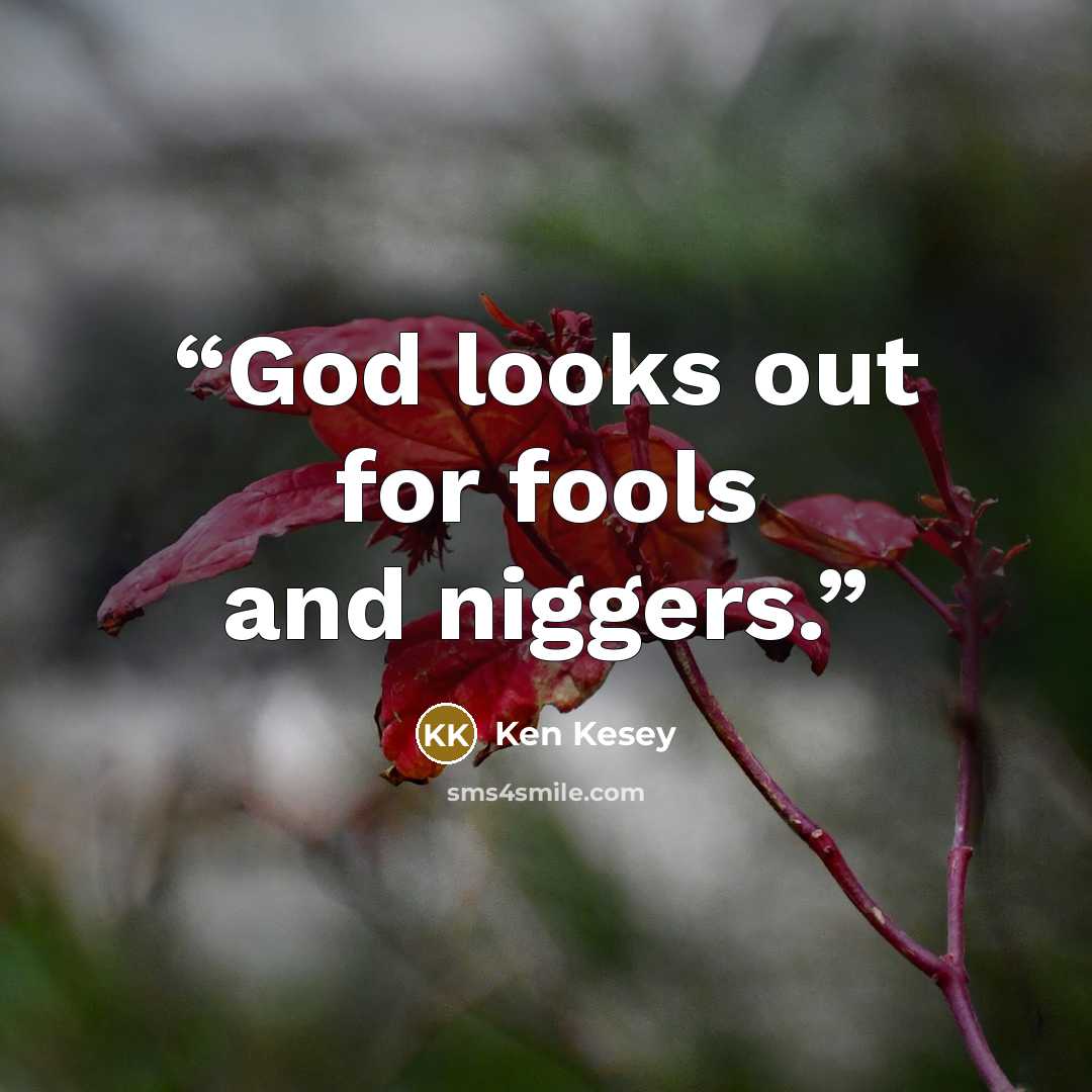 “God looks out for fools and niggers.” quote by Ken Kesey