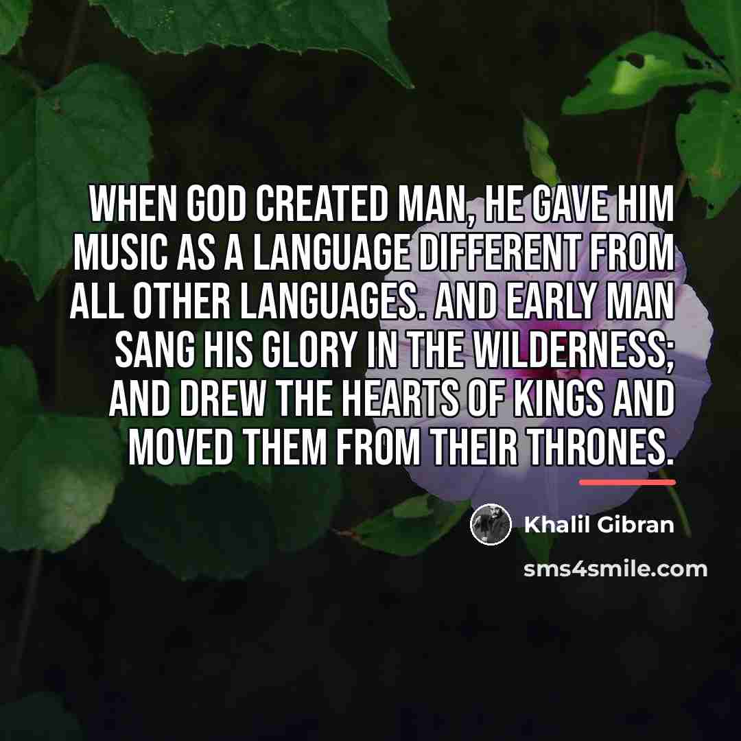 “When God created Man, he gave him Music as a…” quote by Khalil Gibran