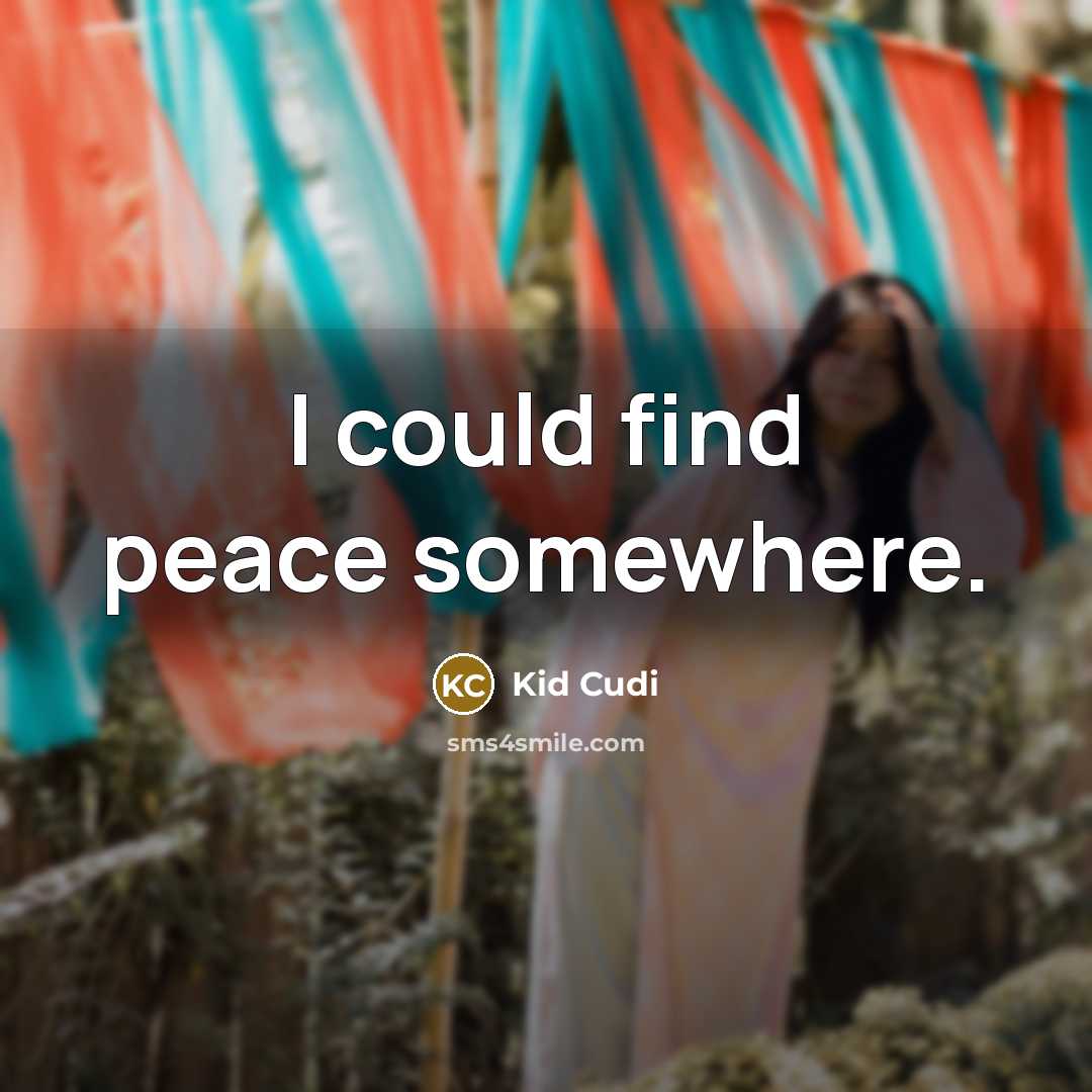 “I could find peace somewhere.…” quote by Kid Cudi