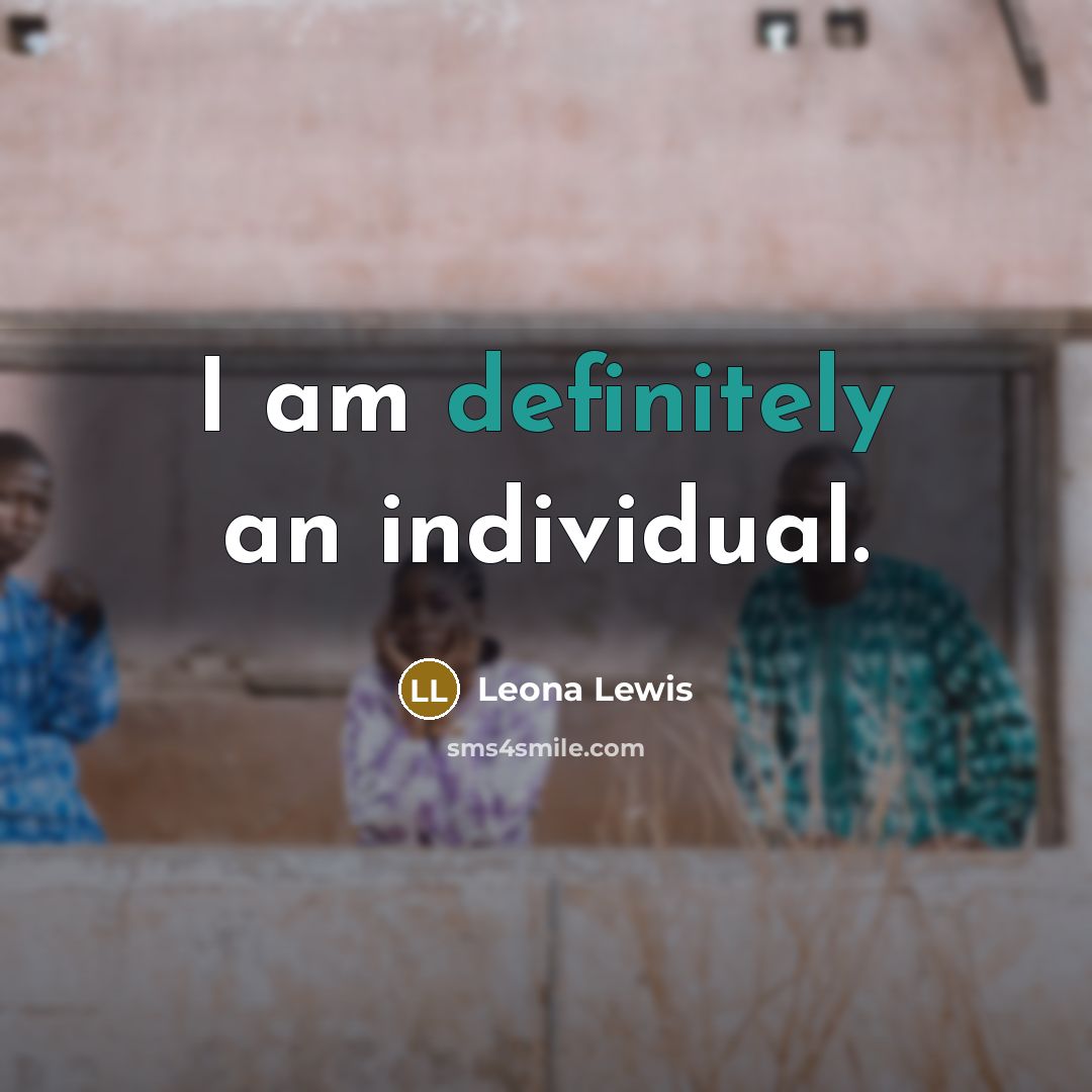 “I am definitely an individual.” quote by Leona Lewis