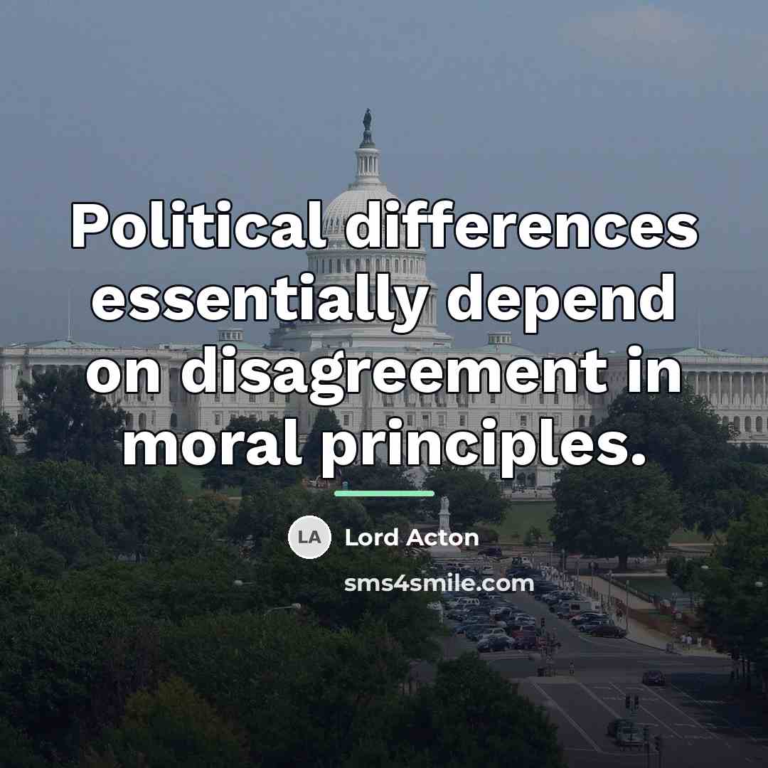 “Political differences essentially depend on disagreement in moral principles.…” quote by Lord Acton