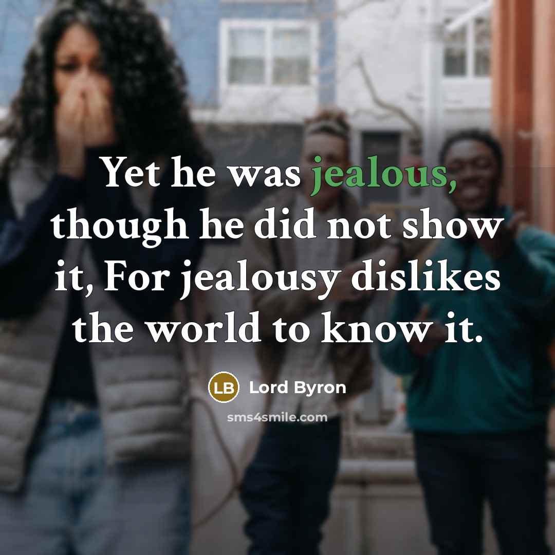 “Yet he was jealous, though he did not show it,…” quote by Lord Byron