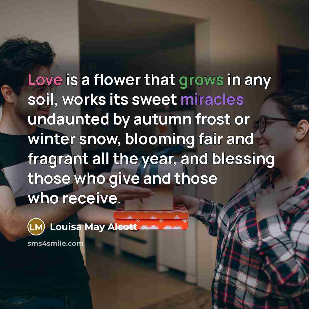 “Love is a flower that grows in any soil, works…” quote by Louisa May Alcott