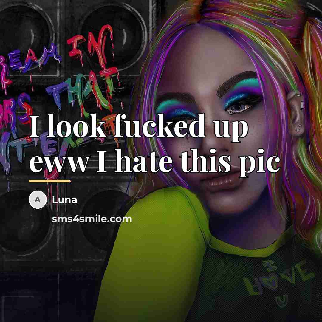 “I look fucked up eww I hate this pic…” quote by Luna